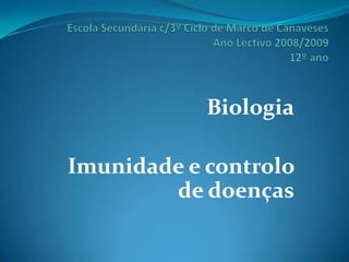 Biologia

Imunidade e controlo
        de doenças
 