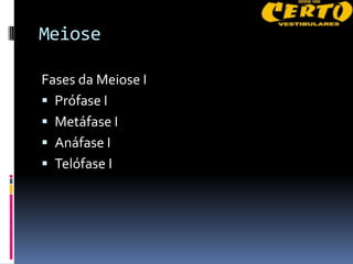 Meiose

Fases da Meiose I
 Prófase I
 Metáfase I
 Anáfase I
 Telófase I
 