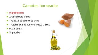Camotes horneados
 Ingredientes:
 2 camotes grandes
 1/3 taza de aceite de oliva
 1 cucharada de romero fresco o seco
 Pizca de sal
 ½ paprika
 