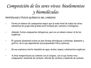 Composición de los seres vivos: bioelementos
y biomoléculas
PROPIEDADES FÍSICO-QUÍMICAS DEL CARBONO:
•

Forma un número de...