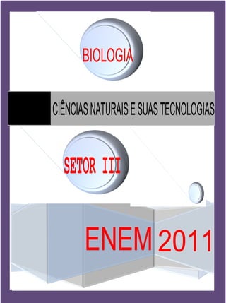 CIÊNCIASNATURAISESUASTECNOLOGIAS
ENEM 2011
BIOLOGIA
SETOR III
 