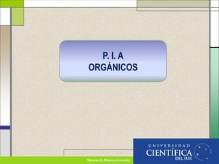 P. I. A
ORGÁNICOS
 