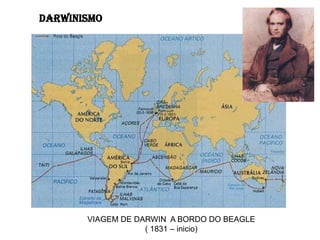 DARWINISMO




       VIAGEM DE DARWIN A BORDO DO BEAGLE
                   ( 1831 – inicio)
 