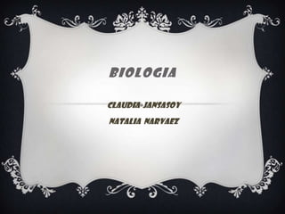 BIOLOGIA  CLAUDIA  JANSASOY NATALIA  NARVAEZ 