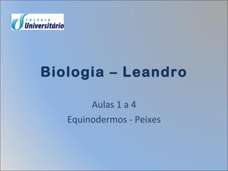 Biologia – Leandro Aulas 1 a 4 Equinodermos - Peixes 