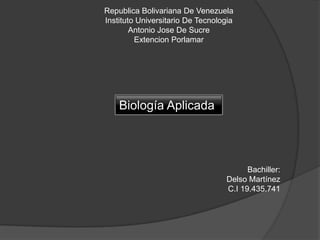 Republica Bolivariana De Venezuela
Instituto Universitario De Tecnologia
Antonio Jose De Sucre
Extencion Porlamar

Biología Aplicada

Bachiller:
Delso Martínez
C.I 19.435.741

 