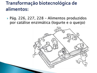    Pág. 226, 227, 228 – Alimentos produzidos
    por catálise enzimática (Iogurte e o queijo)
 
