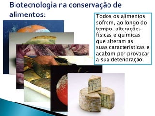 Todos os alimentos
sofrem, ao longo do
tempo, alterações
físicas e químicas
que alteram as
suas características e
acabam por provocar
a sua deterioração.
 
