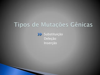 Substituição
Deleção
Inserção
 