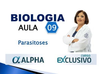 BIOLOGIA
AULA 09
Parasitoses
 
