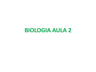 BIOLOGIA AULA 2
 