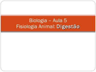 Biologia – Aula 5 Fisiologia Animal:  Digestão 