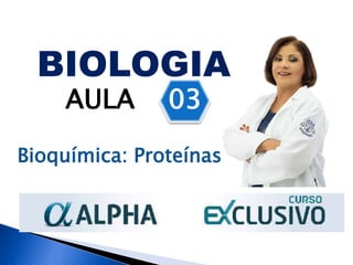 BIOLOGIA
AULA 03
Bioquímica: Proteínas
 