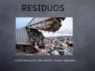 RESIDUOS VICTOR APPELQVIST, ESPE MESTRE Y RAQUEL MOREIRAS  