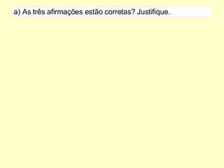 a) As três afirmações estão corretas? Justifique. 