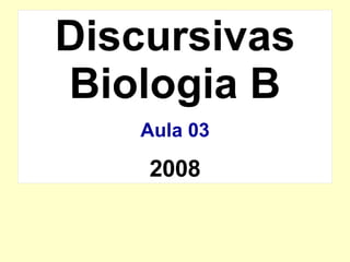 Discursivas Biologia B Aula 03 2008 