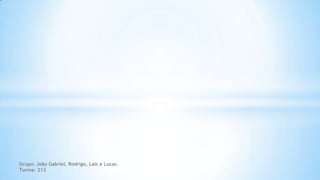 Grupo: João Gabriel, Rodrigo, Lais e Lucas.
Turma: 213
 