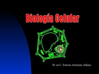 Biología Celular M. en C. Ernesto Armienta Aldana 