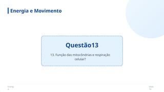 Energi
a
Slide
14
Questão13
Energia e Movimento
13. Função das mitocôndrias e respiração
celular?
 