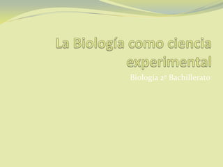 La Biologíacomociencia experimental Biología 2º Bachillerato 