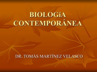 BIOLOGíA
CONTEMPORÁNEA



DR. TOMÁS MARTÍNEZ VELASCO
 
