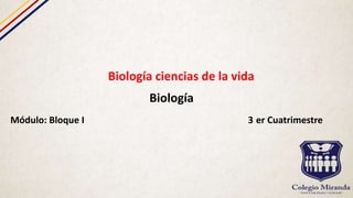 Biología ciencias de la vida
Biología
Módulo: Bloque I 3 er Cuatrimestre
 