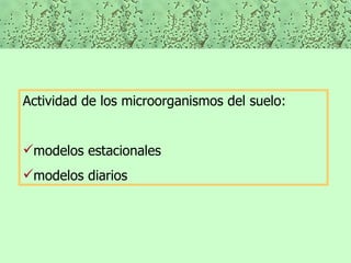 Actividad de los microorganismos del suelo: modelos estacionales modelos diarios  