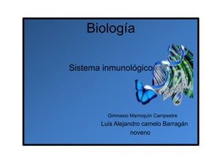 Biología

Sistema inmunológico




         Gimnasio Marroquín Campestre
       Luis Alejandro camelo Barragán
                  noveno
 