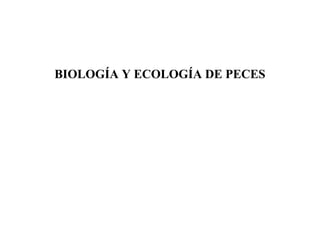 BIOLOGÍA Y ECOLOGÍA DE PECES
 