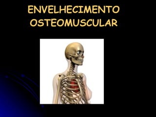 ENVELHECIMENTO OSTEOMUSCULAR   