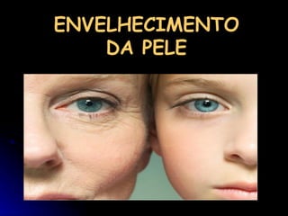 ENVELHECIMENTO DA PELE 