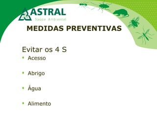 MEDIDAS PREVENTIVAS
Evitar os 4 S
 Acesso
 Abrigo
 Água
 Alimento
 
