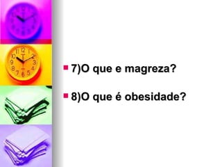 7)O que e magreza? 8)O que é obesidade? 