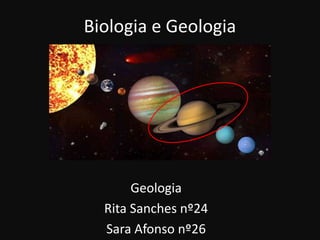 Biologia e Geologia




       Geologia
  Rita Sanches nº24
  Sara Afonso nº26
 
