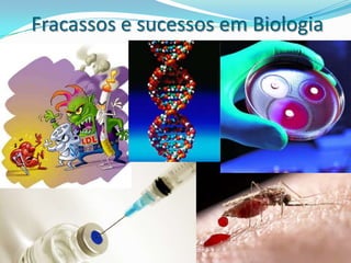 Fracassos e sucessos em Biologia
 
