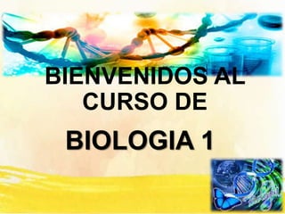 BIENVENIDOS AL
CURSO DE
BIOLOGIA 1
 