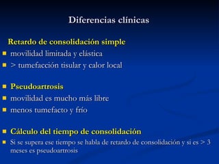 Diferencias clínicas <ul><li>Retardo de consolidación simple  </li></ul><ul><li>movilidad limitada y elástica </li></ul><u...