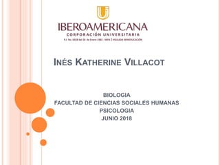 INÉS KATHERINE VILLACOT
BIOLOGIA
FACULTAD DE CIENCIAS SOCIALES HUMANAS
PSICOLOGIA
JUNIO 2018
 