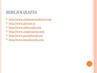 BIBLIOGRAFIA http://www.aultimaarcadenoe.com http://www.gforum.tv http://www.infoescola.com http://www.suapesquisa.com http://www.portalbrasil.net http://www.brasilescola.com 