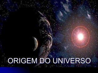 ORIGEM DO UNIVERSO
 