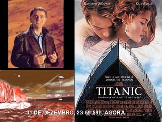 31 DE DEZEMBRO, 23:59:59h. AGORA
 