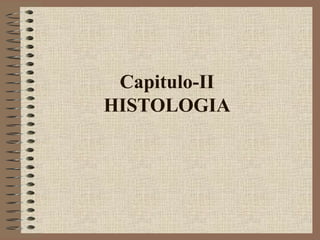 Capitulo-II
HISTOLOGIA
 