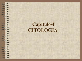 Capitulo-I
CITOLOGIA
 