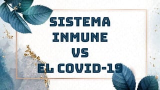 Sistema inmune
Vs
Covid-19
Sistema
inmune
vs
el covid-19
 