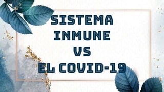 Sistema inmune
Vs
Covid-19
Sistema
inmune
vs
el covid-19
 