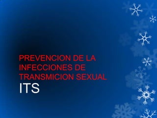 PREVENCION DE LA
INFECCIONES DE
TRANSMICION SEXUAL
ITS
 
