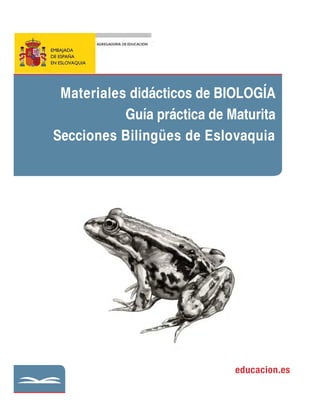Materiales didácticos de BIOLOGÍA
Guía práctica de Maturita
Secciones Bilingües de Eslovaquia
educacion.es
 