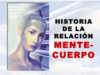 HISTORIA DE LA RELACIÓN  MENTE-CUERPO 
