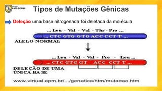 Tipos de Mutações Gênicas
Deleção uma base nitrogenada foi deletada da molécula
 