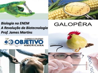 Biologia no ENEM
A Revolução da Biotecnologia
Prof. James Martins
 